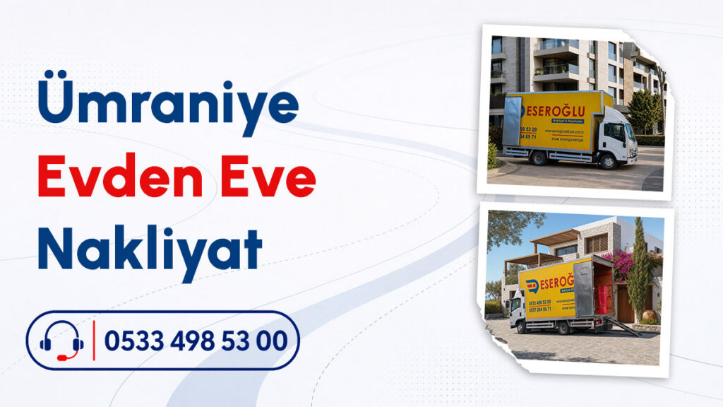 Eseroğlu Nakliyat aracı ile Ümraniye evden eve nakliyat hizmeti profesyonel taşımacılık çözümleri